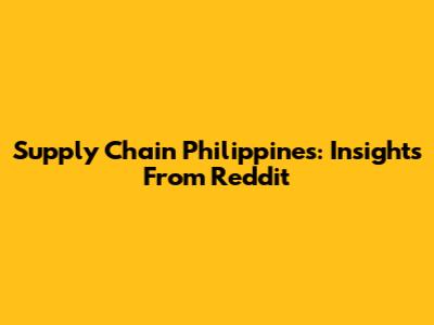 Supply Chain Philippines: Insights From Reddit