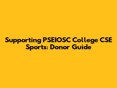 Supporting PSEIOSC College CSE Sports: Donor Guide