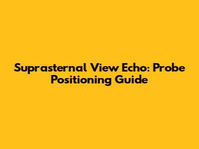 Suprasternal View Echo: Probe Positioning Guide