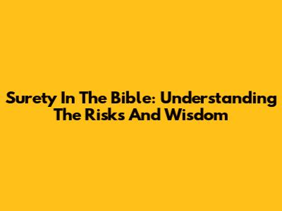 Surety In The Bible: Understanding The Risks And Wisdom