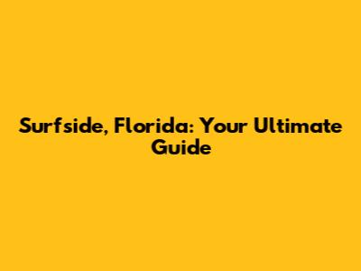 Surfside, Florida: Your Ultimate Guide
