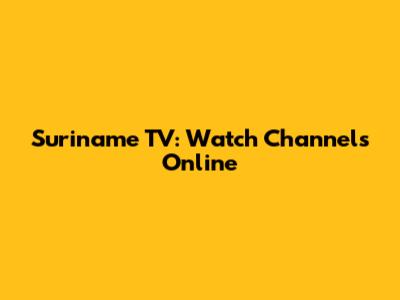 Suriname TV: Watch Channels Online