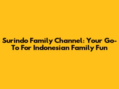 Surindo Family Channel: Your Go-To For Indonesian Family Fun