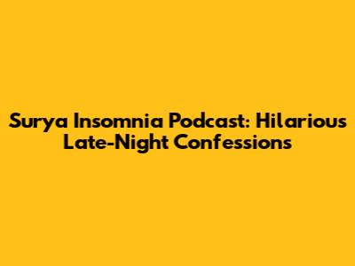 Surya Insomnia Podcast: Hilarious Late-Night Confessions