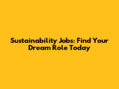 Sustainability Jobs: Find Your Dream Role Today