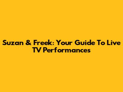 Suzan & Freek: Your Guide To Live TV Performances
