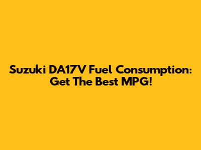 Suzuki DA17V Fuel Consumption: Get The Best MPG!