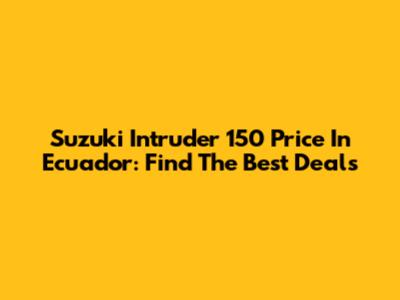 Suzuki Intruder 150 Price In Ecuador: Find The Best Deals