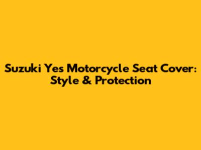 Suzuki Yes Motorcycle Seat Cover: Style & Protection