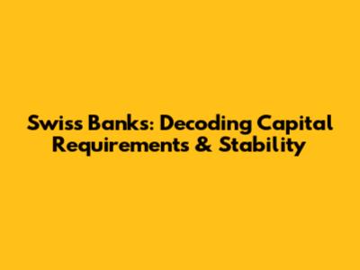 Swiss Banks: Decoding Capital Requirements & Stability