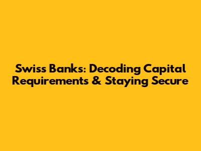Swiss Banks: Decoding Capital Requirements & Staying Secure
