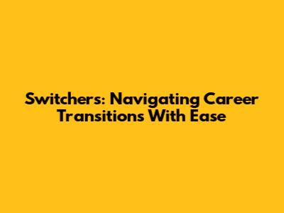 Switchers: Navigating Career Transitions With Ease
