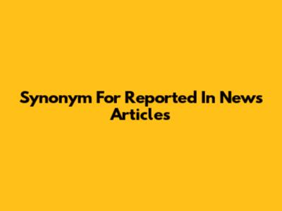 Synonym For 'Reported' In News Articles