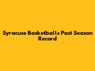 Syracuse Basketball's Past Season Record