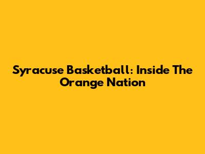 Syracuse Basketball: Inside The Orange Nation