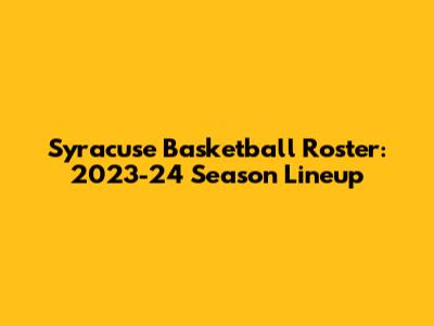 Syracuse Basketball Roster: 2023-24 Season Lineup