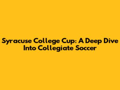 Syracuse College Cup: A Deep Dive Into Collegiate Soccer