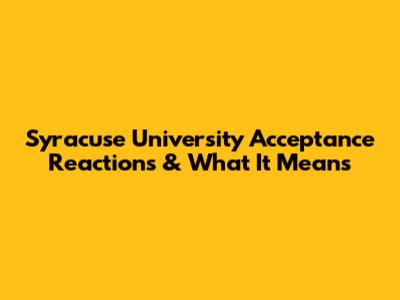 Syracuse University Acceptance Reactions & What It Means