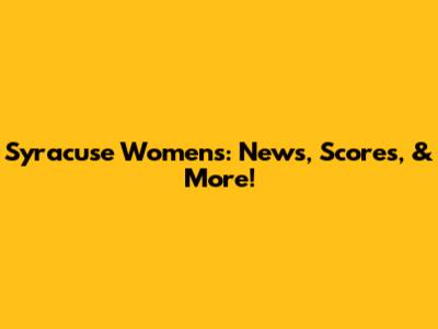 Syracuse Women's: News, Scores, & More!