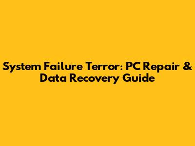 System Failure Terror: PC Repair & Data Recovery Guide