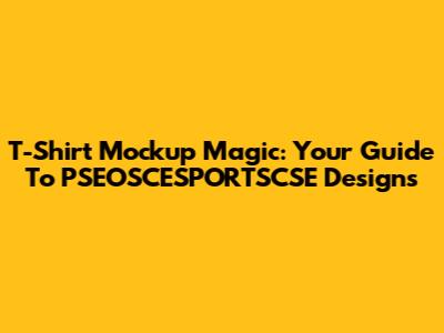 T-Shirt Mockup Magic: Your Guide To PSEOSCESPORTSCSE Designs