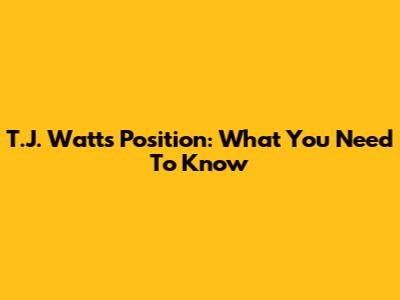 T.J. Watt's Position: What You Need To Know