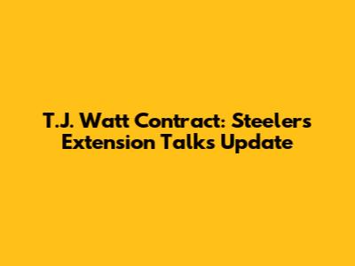 T.J. Watt Contract: Steelers Extension Talks Update