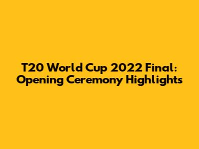T20 World Cup 2022 Final: Opening Ceremony Highlights