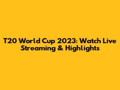 T20 World Cup 2023: Watch Live Streaming & Highlights