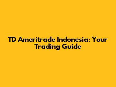 TD Ameritrade Indonesia: Your Trading Guide