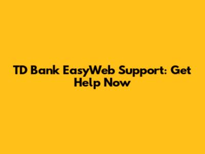 TD Bank EasyWeb Support: Get Help Now