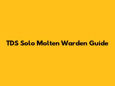 TDS Solo Molten Warden Guide