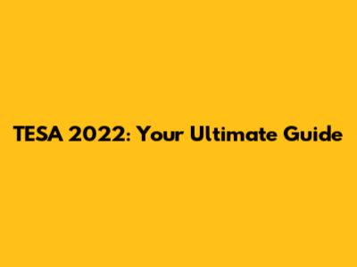 TESA 2022: Your Ultimate Guide