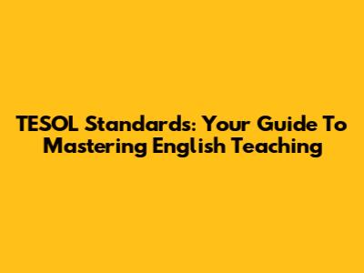 TESOL Standards: Your Guide To Mastering English Teaching