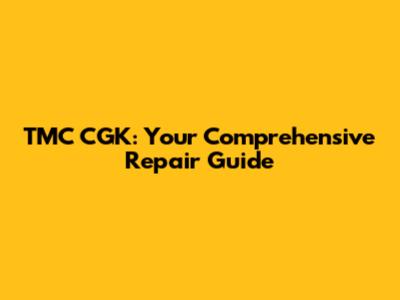 TMC CGK: Your Comprehensive Repair Guide