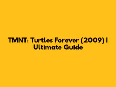 TMNT: Turtles Forever (2009) | Ultimate Guide
