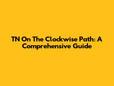 TN On The Clockwise Path: A Comprehensive Guide