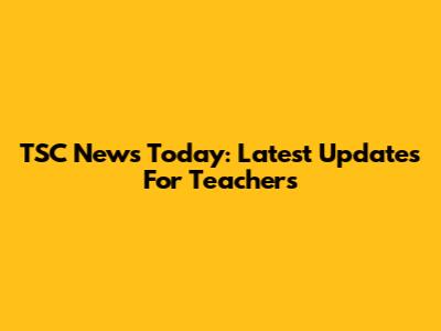 TSC News Today: Latest Updates For Teachers