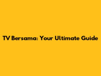 TV Bersama: Your Ultimate Guide