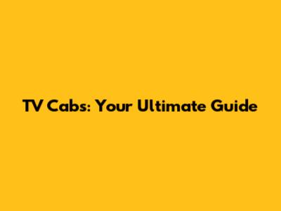 TV Cabs: Your Ultimate Guide