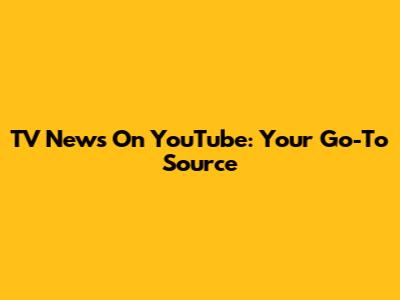 TV News On YouTube: Your Go-To Source