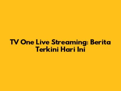 TV One Live Streaming: Berita Terkini Hari Ini