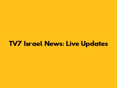 TV7 Israel News: Live Updates