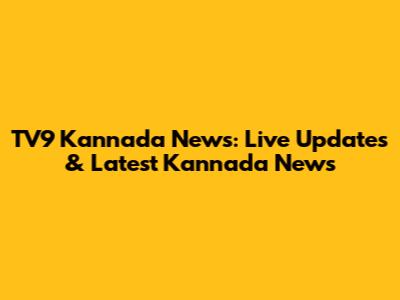TV9 Kannada News: Live Updates & Latest Kannada News