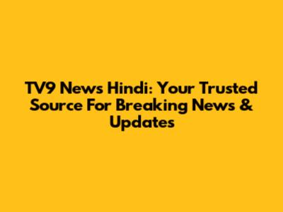 TV9 News Hindi: Your Trusted Source For Breaking News & Updates