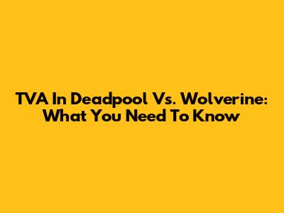 TVA In Deadpool Vs. Wolverine: What You Need To Know