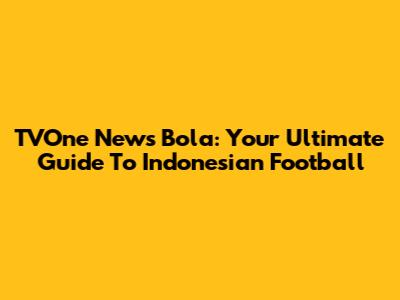 TVOne News Bola: Your Ultimate Guide To Indonesian Football