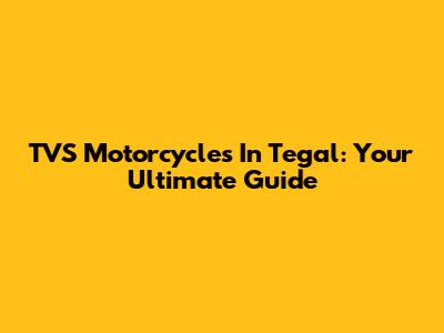 TVS Motorcycles In Tegal: Your Ultimate Guide