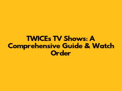 TWICE's TV Shows: A Comprehensive Guide & Watch Order