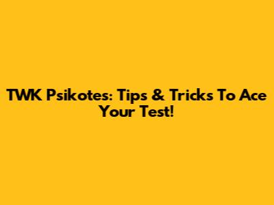 TWK Psikotes: Tips & Tricks To Ace Your Test!